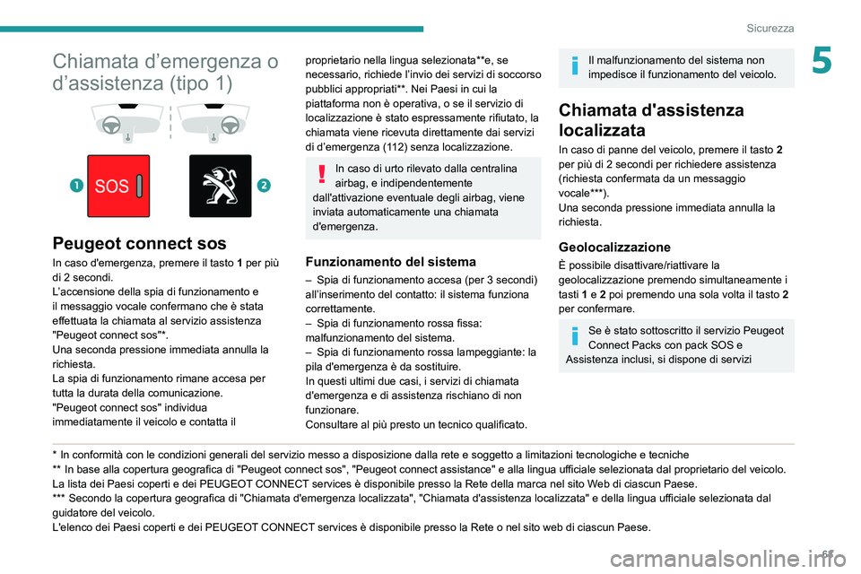 Peugeot 308 2021  Manuale del proprietario (in Italian) 63
Sicurezza
5Chiamata d’emergenza o 
d’assistenza (tipo 1)
 
 
 
 
Peugeot connect sos
In caso d'emergenza, premere il tasto  1 per più 
di 2 secondi.
L’accensione della spia di funzioname