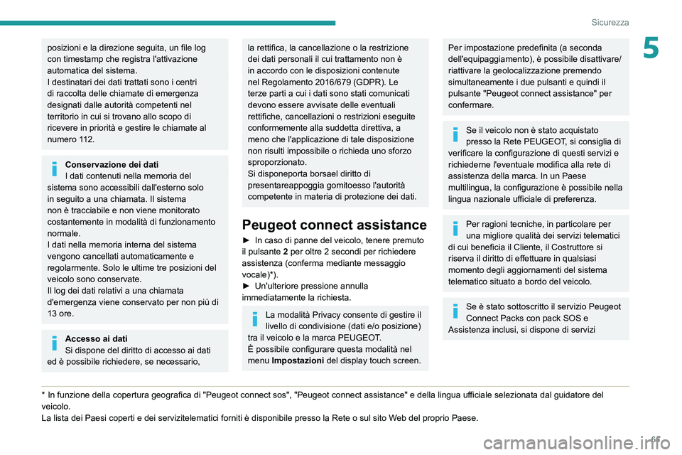 Peugeot 308 2021  Manuale del proprietario (in Italian) 65
Sicurezza
5posizioni e la direzione seguita, un file log 
con timestamp che registra l'attivazione 
automatica del sistema.
I destinatari dei dati trattati sono i centri 
di raccolta delle chia