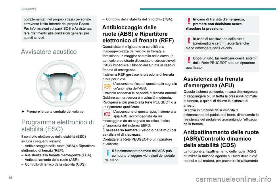 Peugeot 308 2021  Manuale del proprietario (in Italian) 66
Sicurezza
delle ruote. Inoltre, migliora la stabilità 
direzionale del veicolo durante l'accelerazione.
In caso di scarto tra la traiettoria seguita dal 
veicolo e quella desiderata dal guidat