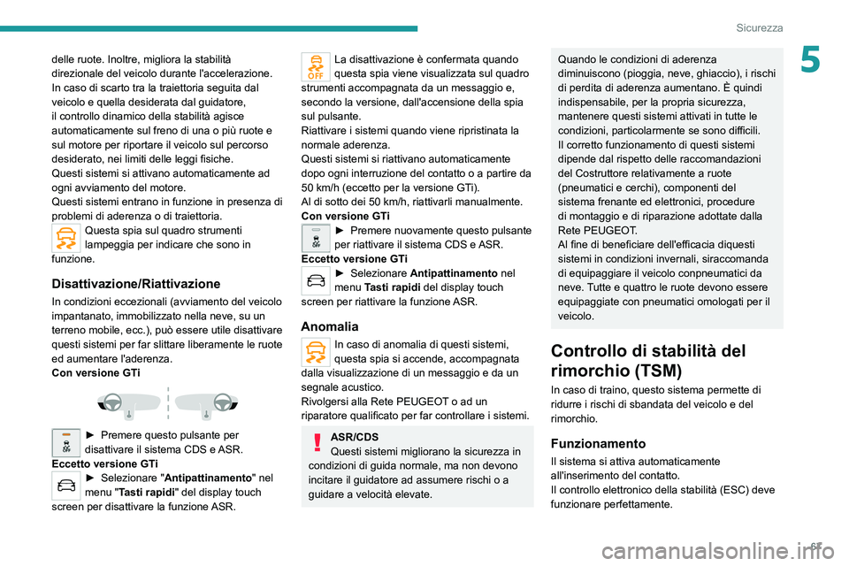 Peugeot 308 2021  Manuale del proprietario (in Italian) 67
Sicurezza
5delle ruote. Inoltre, migliora la stabilità 
direzionale del veicolo durante l'accelerazione.
In caso di scarto tra la traiettoria seguita dal 
veicolo e quella desiderata dal guida