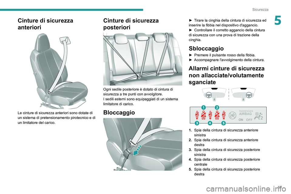 Peugeot 308 2021 Manuale del proprietario (in Italian) 69
Sicurezza
5Cinture di sicurezza
anteriori
Le cinture di sicurezza anteriori sono dotate di
un sistema di pretensionamento pirotecnico e di
un limitatore del carico.
Cinture di sicurezza
pos Peugeot 308 2021 Manuale del proprietario (in Italian) 69
Sicurezza
5Cinture di sicurezza
anteriori
Le cinture di sicurezza anteriori sono dotate di
un sistema di pretensionamento pirotecnico e di
un limitatore del carico.
Cinture di sicurezza
pos