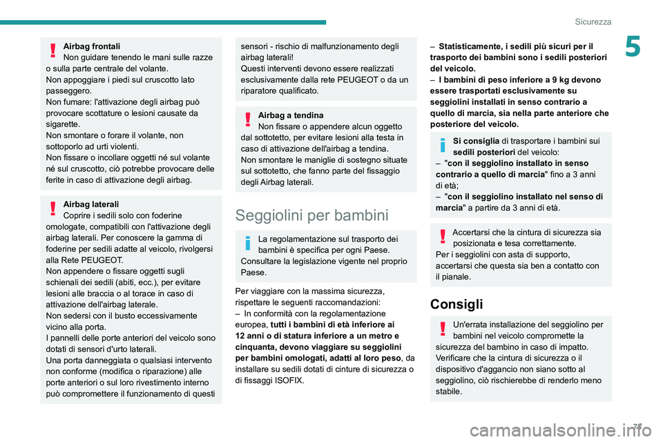 Peugeot 308 2021 Manuale del proprietario (in Italian) 73
Sicurezza
5Airbag frontali
Non guidare tenendo le mani sulle razze
o sulla parte centrale del volante.
Non appoggiare i piedi sul cruscotto lato
passeggero.
Non fumare: l'attivazione degli ai Peugeot 308 2021 Manuale del proprietario (in Italian) 73
Sicurezza
5Airbag frontali
Non guidare tenendo le mani sulle razze
o sulla parte centrale del volante.
Non appoggiare i piedi sul cruscotto lato
passeggero.
Non fumare: l'attivazione degli ai