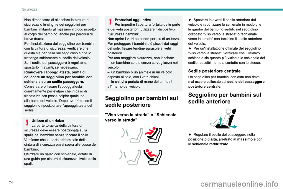 Peugeot 308 2021  Manuale del proprietario (in Italian) 74
Sicurezza
“viso verso la strada" 
 
Lasciare l’airbag frontale del passeggero 
attivato.
‘Schienale rivolto verso la strada’ 
 
Se sul sedile del passeggero anteriore è 
installato un 