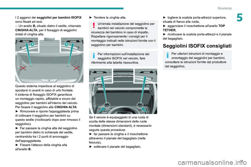 Peugeot 308 2021  Manuale del proprietario (in Italian) 79
Sicurezza
5I 2 agganci dei seggiolini per bambini ISOFIX  
sono fissati ad essi.
–
 
Un anello
  
B,
  situato dietro il sedile, chiamato 
CINGHIA ALTA, per il fissaggio di seggiolini 
dotati di 