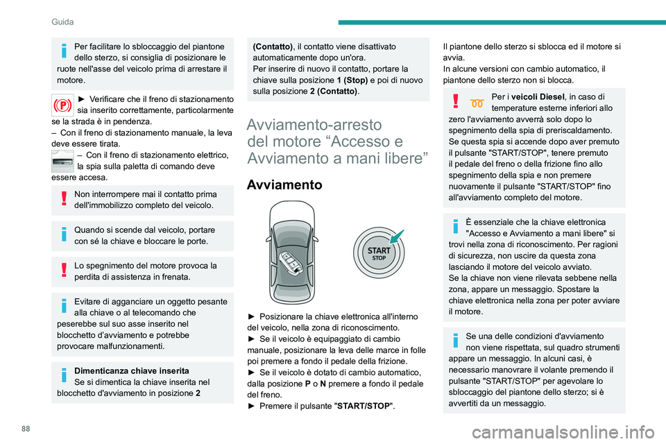 Peugeot 308 2021  Manuale del proprietario (in Italian) 88
Guida
Nelle motorizzazioni a benzina, dopo 
l'avviamento a freddo, il 
preriscaldamento del catalizzatore potrebbe 
causare vibrazioni del motore molto evidenti a 
veicolo fermo con il motore i
