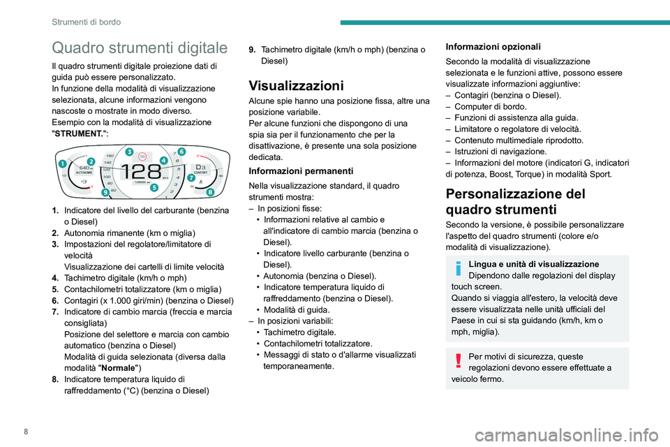 Peugeot 308 2021  Manuale del proprietario (in Italian) 8
Strumenti di bordo
Quadro strumenti digitale
Il quadro strumenti digitale proiezione dati di 
guida può essere personalizzato.
In funzione della modalità di visualizzazione 
selezionata, alcune in