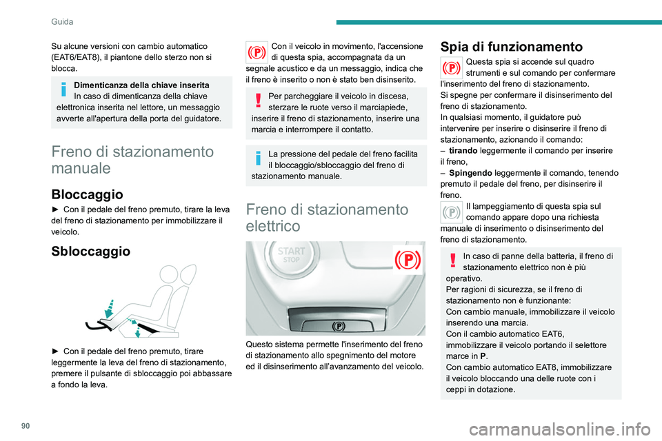 Peugeot 308 2021  Manuale del proprietario (in Italian) 90
Guida
Rivolgersi alla rete PEUGEOT o ad un 
riparatore qualificato.
Non lasciare bambini da soli 
nell’abitacolo del veicolo con la chiave 
inserita nel blocchetto d’avviamento, 
potrebbero dis