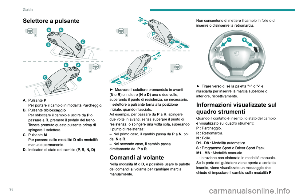 Peugeot 308 2021  Manuale del proprietario (in Italian) 98
Guida
Funzionamento
A motore avviato, se è necessaria una pressione 
del pedale del freno e/o del tasto Unlock per 
cambiare modalità, sul quadro strumenti appare 
un messaggio d'allarme.
Son