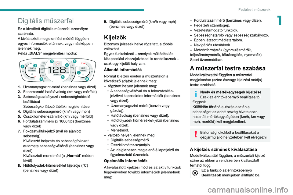 Peugeot 308 2021  Kezelési útmutató (in Hungarian) 9
Fedélzeti műszerek
1Digitális műszerfal
Ez a kivetített digitális műszerfal személyre 
szabható.
A kiválasztott megjelenítési módtól függően 
egyes információk eltűnnek, vagy más