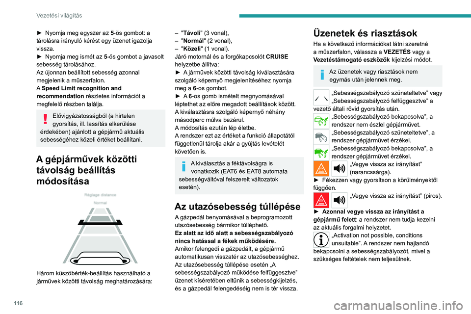 Peugeot 308 2021  Kezelési útmutató (in Hungarian) 11 6
Vezetési világítás
Stop funkció
„Sebességszabályozó 
szüneteltetve” (néhány 
másodpercig).
A rendszer teljesen lefékezte és álló helyzetben 
rögzítette a gépjárművet: a s