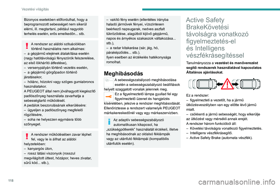 Peugeot 308 2021  Kezelési útmutató (in Hungarian) 11 8
Vezetési világítás
 
A gépjármű szélvédőjének tetejére egy 
többfunkciós kamera van felszerelve, illetve – 
modellváltozattól függően – első lökhárítóra egy 
radar is.
