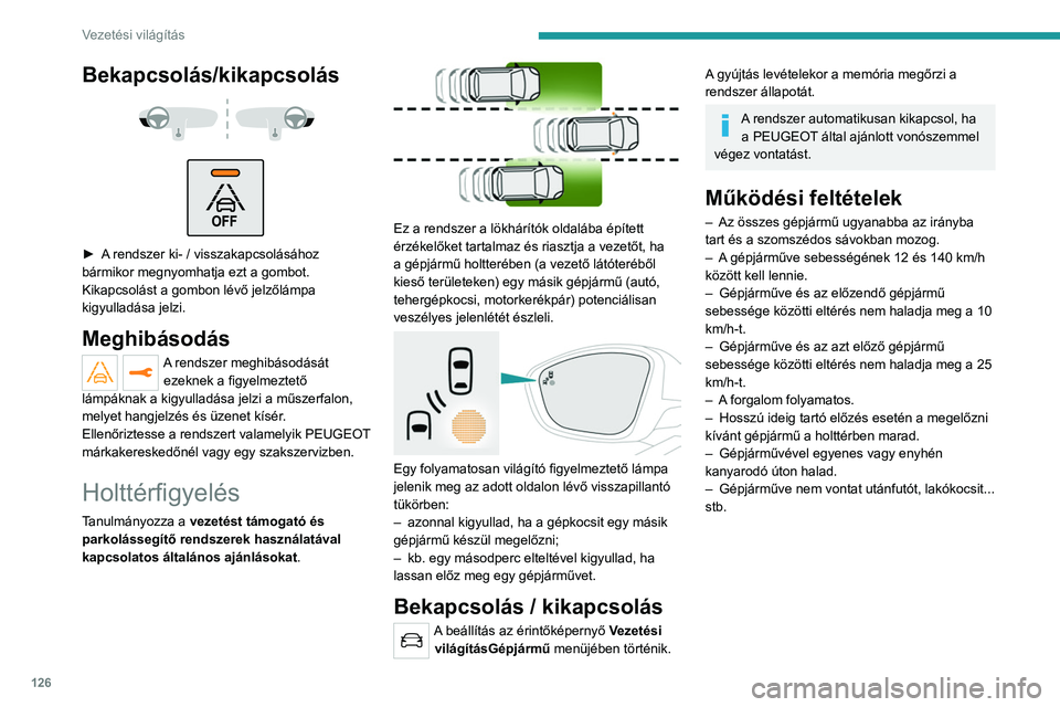 Peugeot 308 2021  Kezelési útmutató (in Hungarian) 126
Vezetési világítás
Működési korlátok 
 
 
 
Az alábbi feltételek esetén nem érkezik 
figyelmeztetés:
Bekapcsolás/kikapcsolás 
 
 
 
► A rendszer ki- / visszakapcsolásához 
bárm