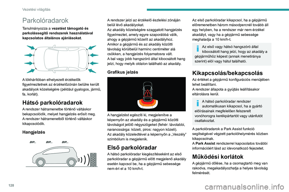 Peugeot 308 2021  Kezelési útmutató (in Hungarian) 128
Vezetési világítás
Meghibásodás
Hátramenetbe történő váltáskor előforduló 
meghibásodás esetén ez a figyelmeztető 
lámpa a kijelzőn megjelenő üzenet és egy 
hangjelzés kís
