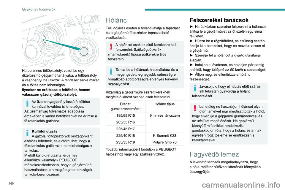 Peugeot 308 2021  Kezelési útmutató (in Hungarian) 140
Gyakorlati tudnivalók
Javasoljuk, hogy a lemezek le- és 
felszerelését a PEUGEOT hálózatban 
vagy egy szakszervizben végeztesse.
A munka megkezdése előtt ellenőrizze,  hogy a motor legye