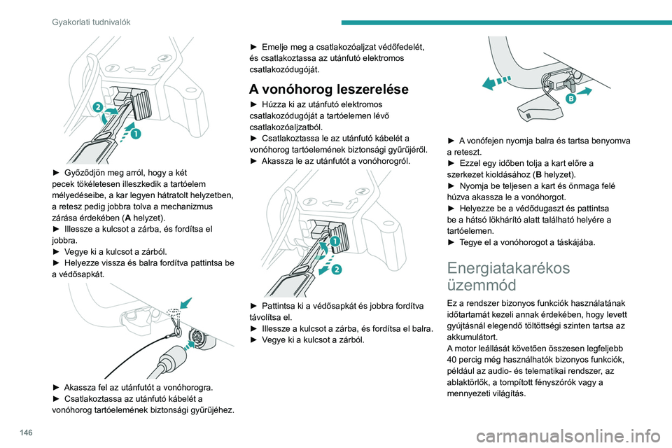 Peugeot 308 2021  Kezelési útmutató (in Hungarian) 146
Gyakorlati tudnivalók
Az üzemmód kiválasztása
Az energiatakarékos üzemmódba történő 
kapcsoláskor egy megerősítő üzenet jelenik 
meg, és az aktív funkciók készenléti állapotb