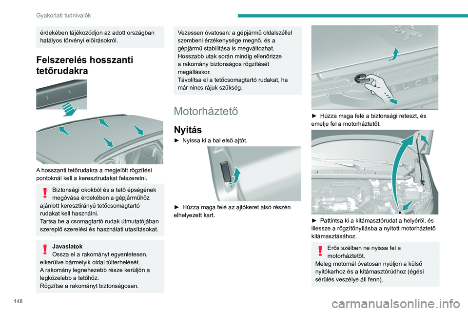 Peugeot 308 2021  Kezelési útmutató (in Hungarian) 148
Gyakorlati tudnivalók
Az elektromos berendezések károsodásának 
elkerülése érdekében a motortér tisztításához 
nagynyomású vízsugarat használni szigorúan 
tilos.
Lezárás
► Ve