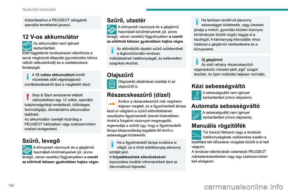 Peugeot 308 2021  Kezelési útmutató (in Hungarian) 152
Gyakorlati tudnivalók
Elektromos rögzítőfék
A rendszer nem igényel különleges ellenőrzést. Probléma esetén ne 
habozzon ellenőriztetni a rendszert egy 
PEUGEOT-hálózatban vagy egy s