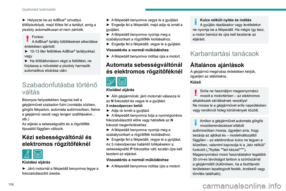 Peugeot 308 2021  Kezelési útmutató (in Hungarian) 156
Gyakorlati tudnivalók
► Helyezze be az AdBlue® szivattyú 
töltőpisztolyát, majd töltse fel a tartályt, amíg a 
pisztoly automatikusan el nem záródik.
Fontos:
A AdBlue® tartály túlt