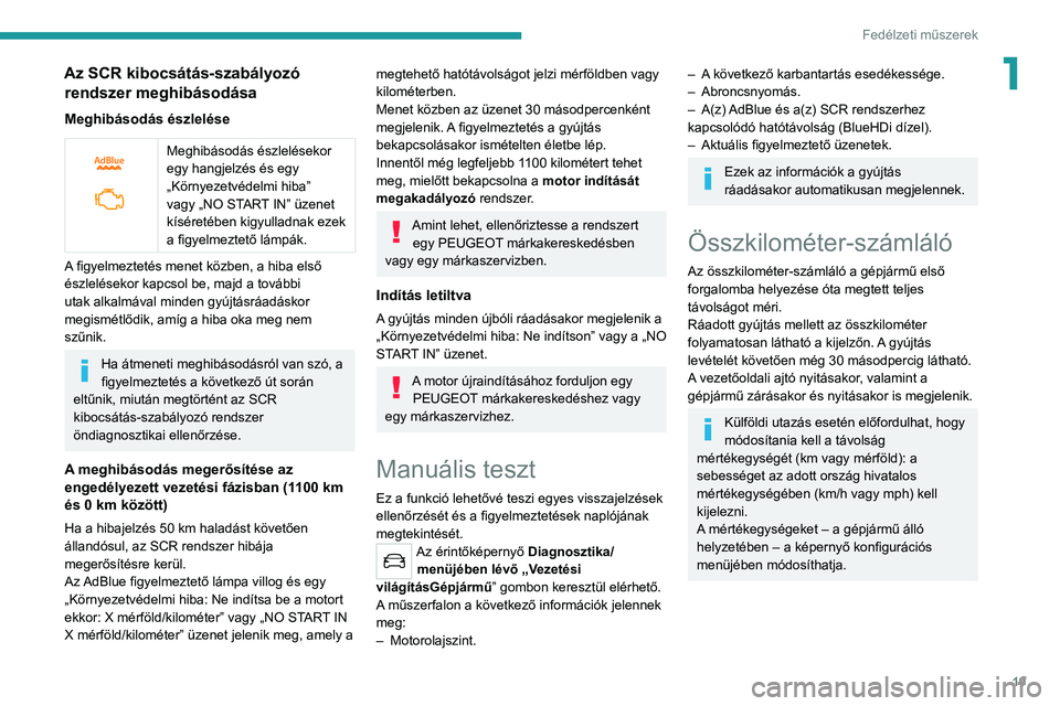 Peugeot 308 2021  Kezelési útmutató (in Hungarian) 19
Fedélzeti műszerek
1Az SCR kibocsátás-szabályozó rendszer meghibásodása
Meghibásodás észlelése
 
 
Meghibásodás észlelésekor 
egy hangjelzés és egy 
„Környezetvédelmi hiba” 