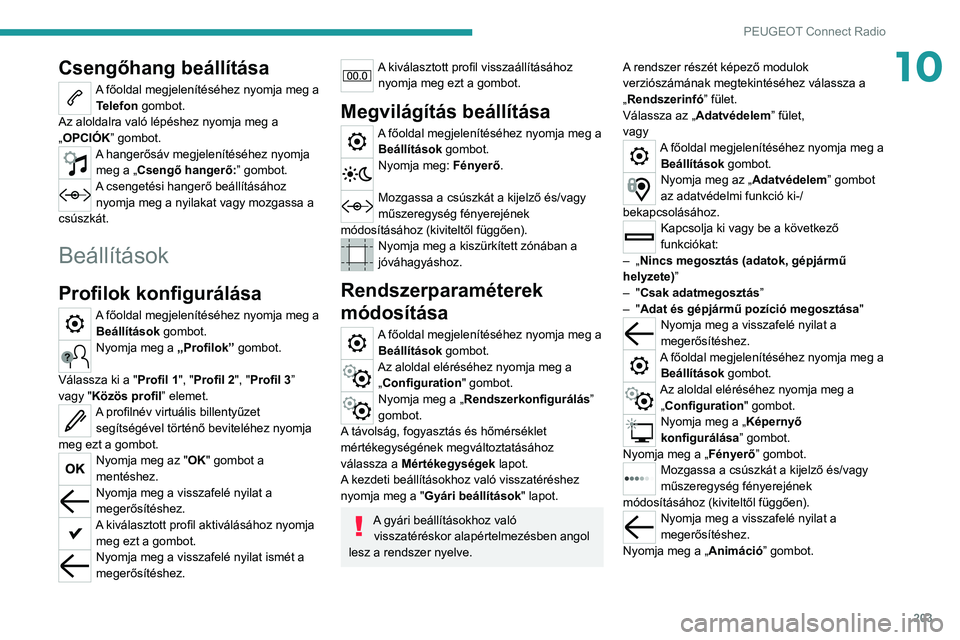 Peugeot 308 2021 Kezelési útmutató (in Hungarian) 203
PEUGEOT Connect Radio
10Csengőhang beállítása
A főoldal megjelenítéséhez nyomja meg a Telefon gombot.
Az aloldalra való lépéshez nyomja meg a
„OPCIÓK” gombot.
A hangerősáv megj Peugeot 308 2021 Kezelési útmutató (in Hungarian) 203
PEUGEOT Connect Radio
10Csengőhang beállítása
A főoldal megjelenítéséhez nyomja meg a Telefon gombot.
Az aloldalra való lépéshez nyomja meg a
„OPCIÓK” gombot.
A hangerősáv megj