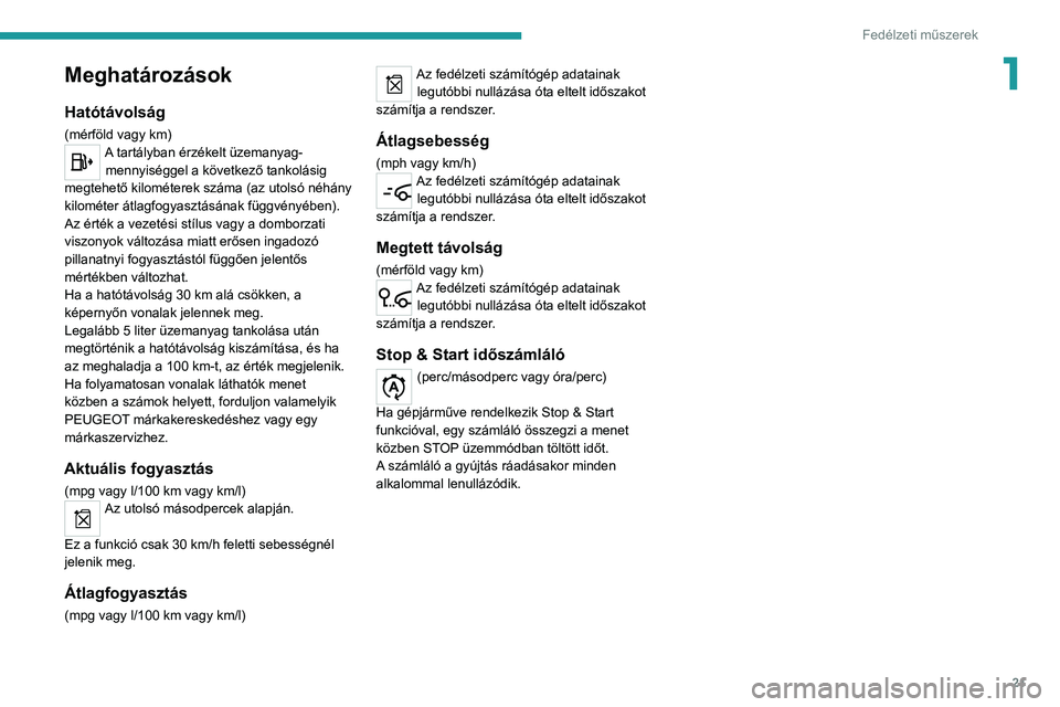 Peugeot 308 2021  Kezelési útmutató (in Hungarian) 21
Fedélzeti műszerek
1Meghatározások
Hatótávolság
(mérföld vagy km)A tartályban érzékelt üzemanyag-mennyiséggel a következő tankolásig 
megtehető kilométerek száma (az utolsó né