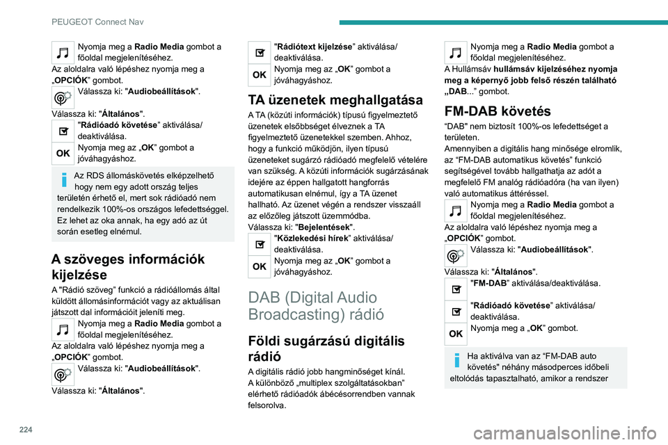 Peugeot 308 2021  Kezelési útmutató (in Hungarian) 224
PEUGEOT Connect Nav
Nyomja meg a Radio Media gombot a 
főoldal megjelenítéséhez.
Az aloldalra való lépéshez nyomja meg a 
„OPCIÓK” gombot.
Válassza ki: "Audiobeállítások". 