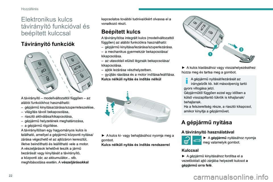 Peugeot 308 2021  Kezelési útmutató (in Hungarian) 22
Hozzáférés 
Elektronikus kulcs 
távirányító funkcióval és 
beépített kulccsal
Távirányító funkciók 
 
A távirányító – modellváltozattól függően – az 
alábbi funkciókho