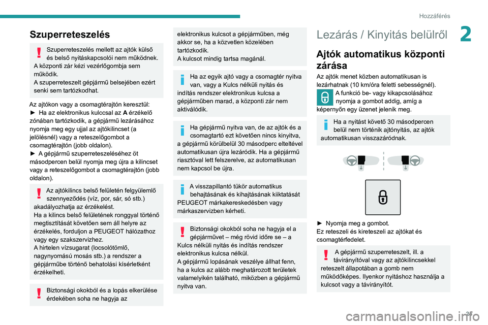 Peugeot 308 2021 Kezelési útmutató (in Hungarian) 25
Hozzáférés
2Szuperreteszelés
Szuperreteszelés mellett az ajtók külső
és belső nyitáskapcsolói nem működnek.
A központi zár kézi vezérlőgombja sem
működik.
A szuperreteszelt Peugeot 308 2021 Kezelési útmutató (in Hungarian) 25
Hozzáférés
2Szuperreteszelés
Szuperreteszelés mellett az ajtók külső
és belső nyitáskapcsolói nem működnek.
A központi zár kézi vezérlőgombja sem
működik.
A szuperreteszelt