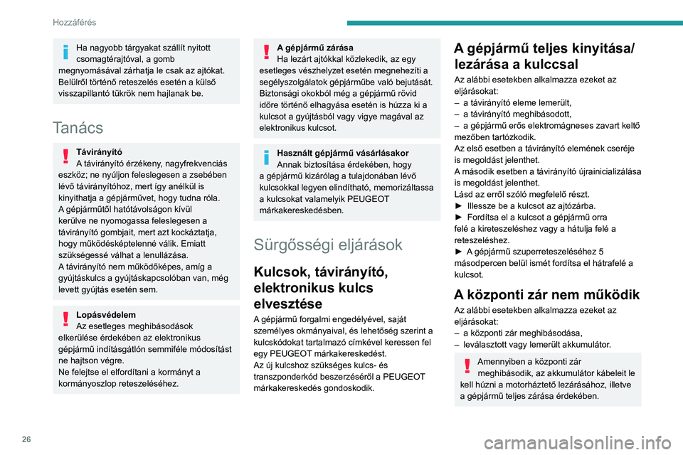 Peugeot 308 2021  Kezelési útmutató (in Hungarian) 26
Hozzáférés 
Ha nagyobb tárgyakat szállít nyitott 
csomagtérajtóval, a gomb 
megnyomásával zárhatja le csak az ajtókat.
Belülről történő reteszelés esetén a külső 
visszapillant