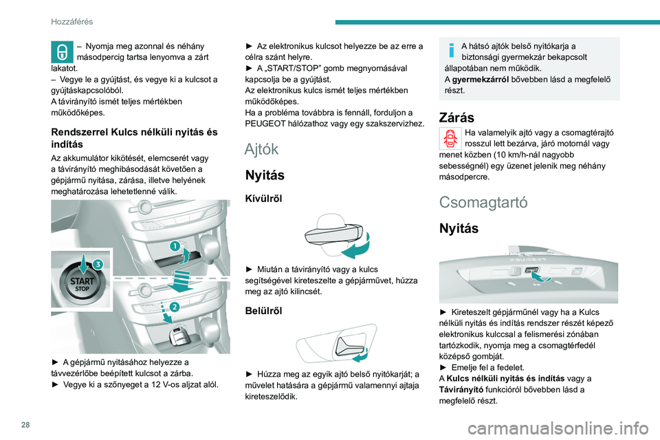 Peugeot 308 2021  Kezelési útmutató (in Hungarian) 28
Hozzáférés 
– Nyomja meg azonnal és néhány 
másodpercig tartsa lenyomva a zárt 
lakatot.
–
 
V

egye le a gyújtást, és vegye ki a kulcsot a 
gyújtáskapcsolóból.
A távirányító