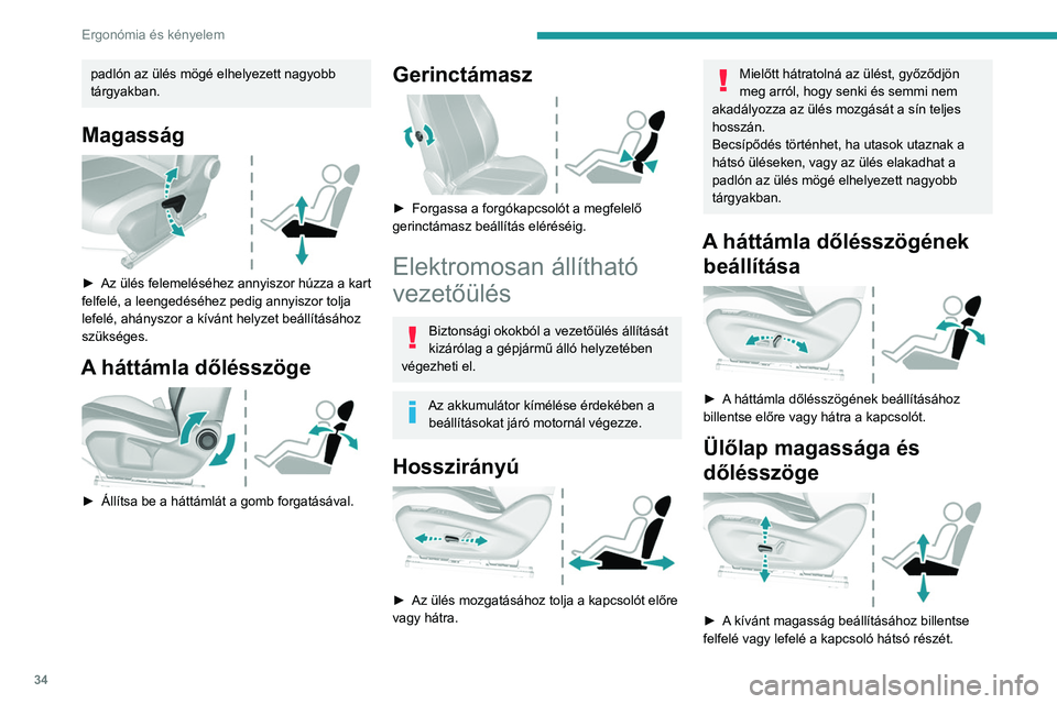 Peugeot 308 2021 Kezelési útmutató (in Hungarian) 34
Ergonómia és kényelem
padlón az ülés mögé elhelyezett nagyobb
tárgyakban.
Magasság
► Az ülés felemeléséhez annyiszor húzza a kart
felfelé, a leengedéséhez pedig annyiszor t Peugeot 308 2021 Kezelési útmutató (in Hungarian) 34
Ergonómia és kényelem
padlón az ülés mögé elhelyezett nagyobb
tárgyakban.
Magasság
► Az ülés felemeléséhez annyiszor húzza a kart
felfelé, a leengedéséhez pedig annyiszor t