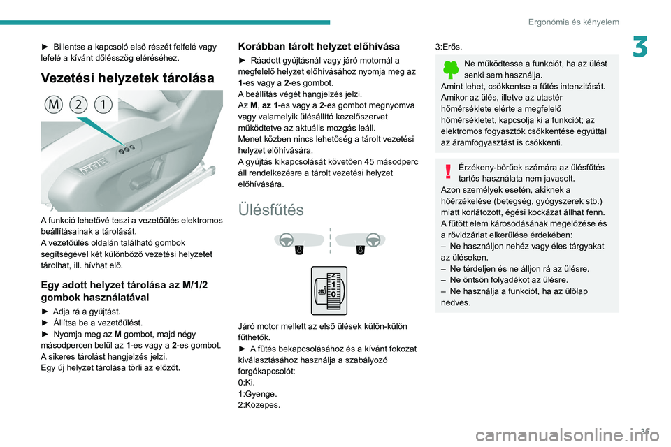 Peugeot 308 2021 Kezelési útmutató (in Hungarian) 35
Ergonómia és kényelem
3► Billentse a kapcsoló első részét felfelé vagy
lefelé a kívánt dőlésszög eléréséhez.
Vezetési helyzetek tárolása
A funkció lehetővé teszi a veze Peugeot 308 2021 Kezelési útmutató (in Hungarian) 35
Ergonómia és kényelem
3► Billentse a kapcsoló első részét felfelé vagy
lefelé a kívánt dőlésszög eléréséhez.
Vezetési helyzetek tárolása
A funkció lehetővé teszi a veze