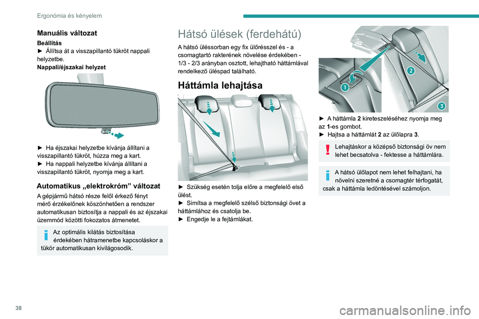 Peugeot 308 2021 Kezelési útmutató (in Hungarian) 38
Ergonómia és kényelem
Manuális változat
Beállítás
► Állítsa át a visszapillantó tükröt nappali
helyzetbe.
Nappali/éjszakai helyzet
► Ha éjszakai helyzetbe kívánja állít Peugeot 308 2021 Kezelési útmutató (in Hungarian) 38
Ergonómia és kényelem
Manuális változat
Beállítás
► Állítsa át a visszapillantó tükröt nappali
helyzetbe.
Nappali/éjszakai helyzet
► Ha éjszakai helyzetbe kívánja állít