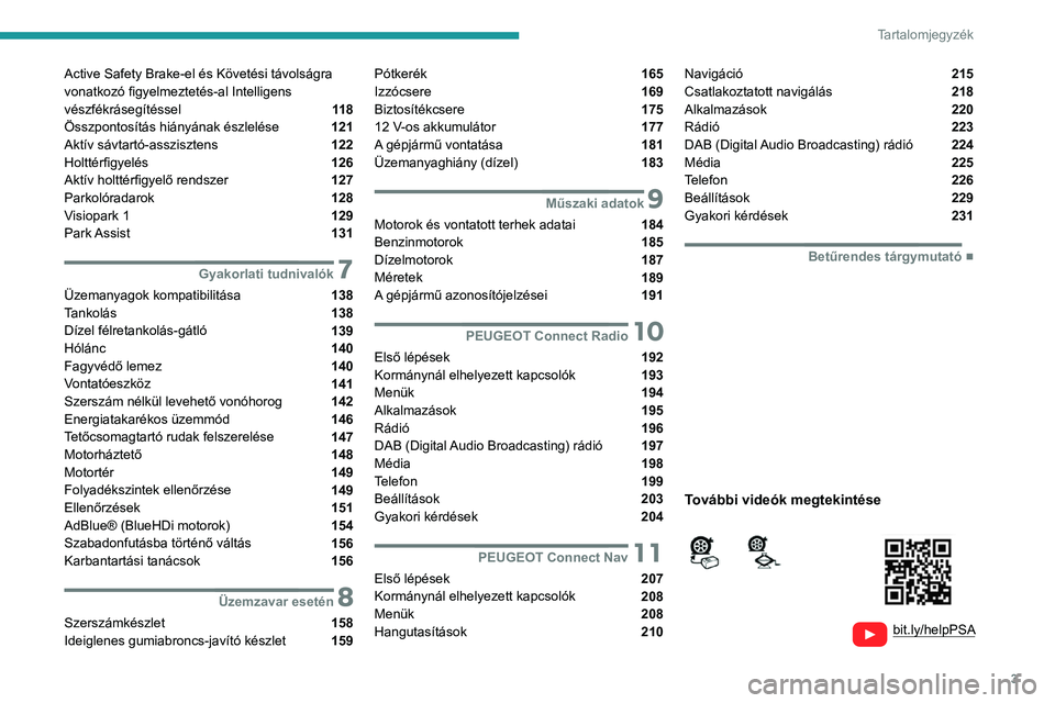 Peugeot 308 2021  Kezelési útmutató (in Hungarian) 3
Tartalomjegyzék
  
  
bit.ly/helpPSA
 
 
 
Active Safety Brake-el és Követési távolságra 
vonatkozó figyelmeztetés-al Intelligens 
vészfékrásegítéssel 
 11 8
Összpontosítás hiányán
