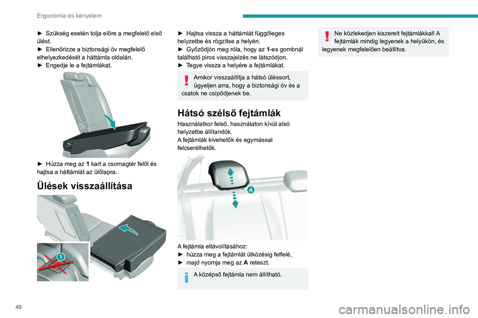 Peugeot 308 2021  Kezelési útmutató (in Hungarian) 40
Ergonómia és kényelem
► Szükség esetén tolja előre a megfelelő első 
ülést.
►
 
Ellenőrizze a biztonsági öv megfelelő 
elhelyezkedését a háttámla oldalán.
►

 
Engedje le 
