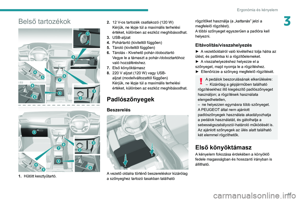 Peugeot 308 2021  Kezelési útmutató (in Hungarian) 41
Ergonómia és kényelem
3Belső tartozékok 
 
1.Hűtött kesztyűtartó. 2.
12   V-os tartozék csatlakozó (120   W)
Kérjük, ne lépje túl a maximális terhelési 
értéket, különben az es