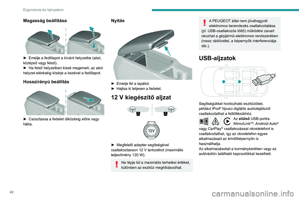 Peugeot 308 2021  Kezelési útmutató (in Hungarian) 42
Ergonómia és kényelem
Magasság beállítása 
 
► Emelje a fedőlapot a kívánt helyzetbe (alsó, 
középső vagy felső).
►
 
Ha felső helyzetben kissé megemeli, az alsó 
helyzet elé