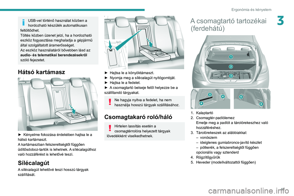 Peugeot 308 2021  Kezelési útmutató (in Hungarian) 43
Ergonómia és kényelem
3USB-vel történő használat közben a 
hordozható készülék automatikusan 
feltöltődhet.
Töltés közben üzenet jelzi, ha a hordozható 
eszköz fogyasztása megh