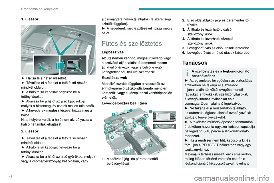 Peugeot 308 2021  Kezelési útmutató (in Hungarian) 46
Ergonómia és kényelem
1. üléssor
 
 
► Hajtsa le a hátsó üléseket.
►  Távolítsa el a fedelet a tető felső részén 
mindkét oldalon.
►
 
A
  háló felső kapcsait helyezze be a