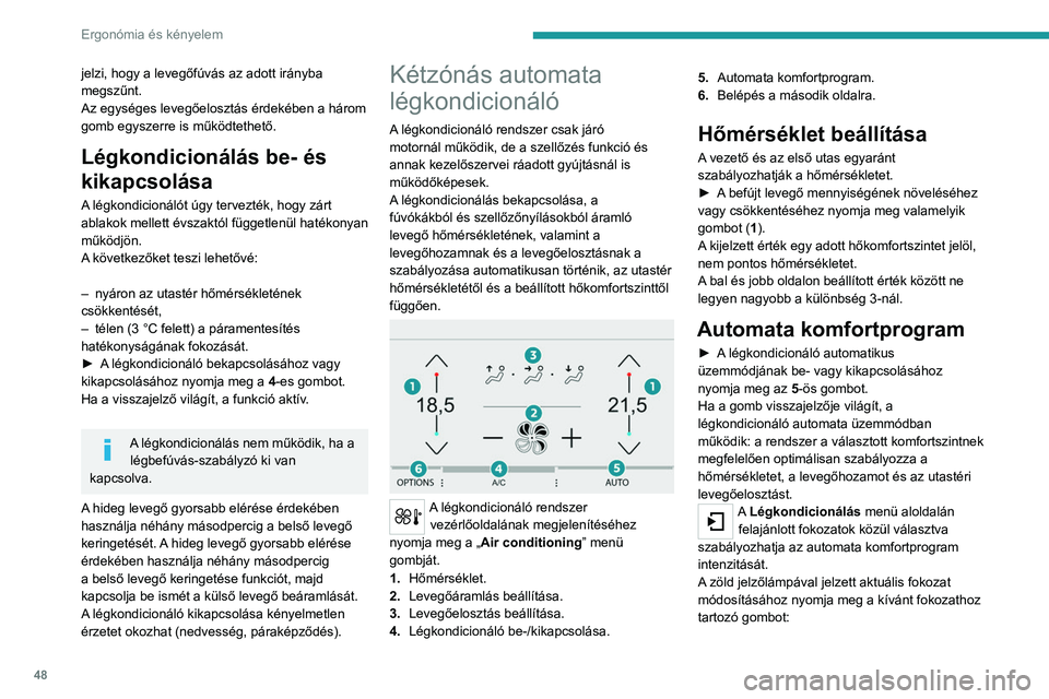 Peugeot 308 2021  Kezelési útmutató (in Hungarian) 48
Ergonómia és kényelem
jelzi, hogy a levegőfúvás az adott irányba 
megszűnt.
Az egységes levegőelosztás érdekében a három 
gomb egyszerre is működtethető.
Légkondicionálás be- é