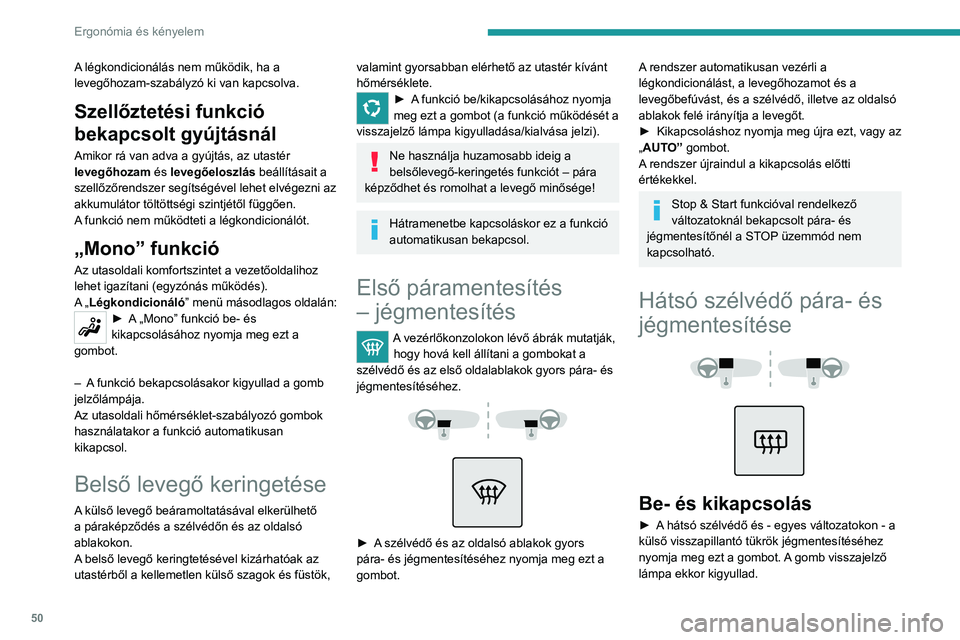 Peugeot 308 2021 Kezelési útmutató (in Hungarian) 50
Ergonómia és kényelem
A légkondicionálás nem működik, ha a
levegőhozam-szabályzó ki van kapcsolva.
Szellőztetési funkció
bekapcsolt gyújtásnál
Amikor rá van adva a gyújtás, az Peugeot 308 2021 Kezelési útmutató (in Hungarian) 50
Ergonómia és kényelem
A légkondicionálás nem működik, ha a
levegőhozam-szabályzó ki van kapcsolva.
Szellőztetési funkció
bekapcsolt gyújtásnál
Amikor rá van adva a gyújtás, az