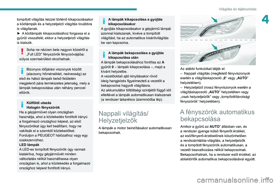 Peugeot 308 2021 Kezelési útmutató (in Hungarian) 55
Világítás és tájékozódás
4tompított világítás kézzel történő kikapcsolásakor
a ködlámpák és a helyzetjelző világítás továbbra
is világítanak.
►
A
ködlámpák kik Peugeot 308 2021 Kezelési útmutató (in Hungarian) 55
Világítás és tájékozódás
4tompított világítás kézzel történő kikapcsolásakor
a ködlámpák és a helyzetjelző világítás továbbra
is világítanak.
►
A
ködlámpák kik
