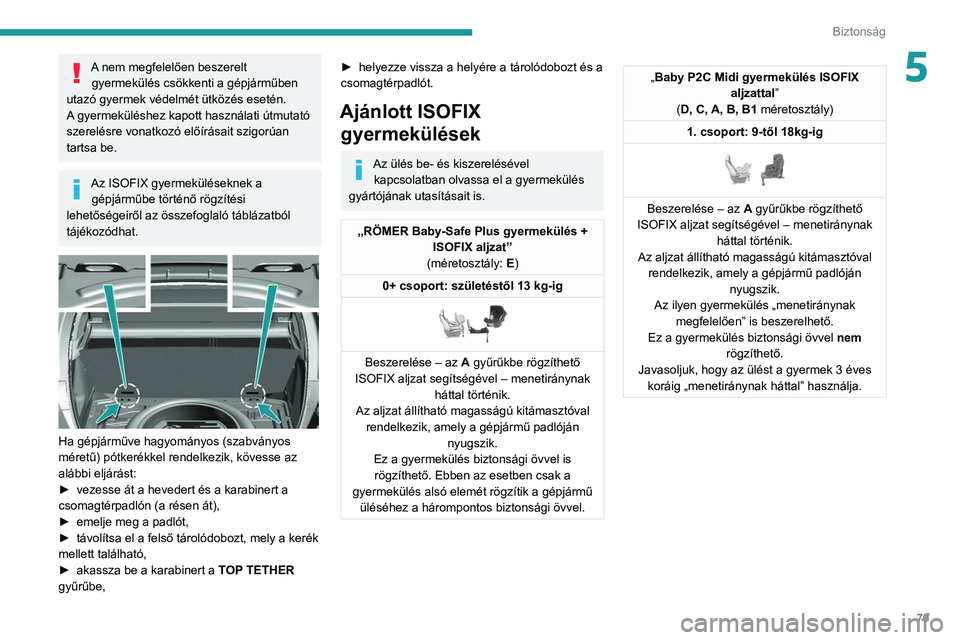 Peugeot 308 2021 Kezelési útmutató (in Hungarian) 79
Biztonság
5A nem megfelelően beszerelt gyermekülés csökkenti a gépjárműben
utazó gyermek védelmét ütközés esetén.
A gyermeküléshez kapott használati útmutató
szerelésre vonat Peugeot 308 2021 Kezelési útmutató (in Hungarian) 79
Biztonság
5A nem megfelelően beszerelt gyermekülés csökkenti a gépjárműben
utazó gyermek védelmét ütközés esetén.
A gyermeküléshez kapott használati útmutató
szerelésre vonat