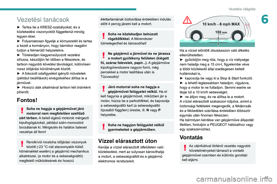 Peugeot 308 2021 Kezelési útmutató (in Hungarian) 85
Vezetési világítás
6Vezetési tanácsok
► Tartsa be a KRESZ-szabályokat, és a
közlekedési viszonyoktól függetlenül mindig
legyen éber.
►
Folyamatosan figyelje a környezetét és Peugeot 308 2021 Kezelési útmutató (in Hungarian) 85
Vezetési világítás
6Vezetési tanácsok
► Tartsa be a KRESZ-szabályokat, és a
közlekedési viszonyoktól függetlenül mindig
legyen éber.
►
Folyamatosan figyelje a környezetét és