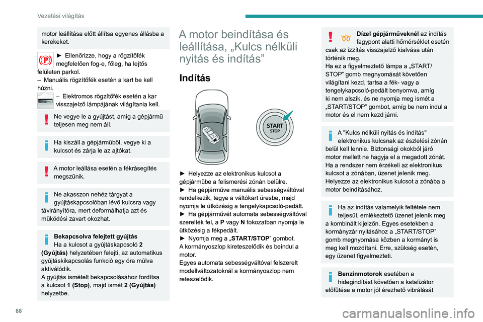 Peugeot 308 2021 Kezelési útmutató (in Hungarian) 88
Vezetési világítás
eredményezheti járó motor mellett, álló
helyzetben, akár 2 percig is (emelt üresjárati
fordulatszám).
Kikapcsolás
► Rögzítse a járművet.
► Ha az elektron Peugeot 308 2021 Kezelési útmutató (in Hungarian) 88
Vezetési világítás
eredményezheti járó motor mellett, álló
helyzetben, akár 2 percig is (emelt üresjárati
fordulatszám).
Kikapcsolás
► Rögzítse a járművet.
► Ha az elektron