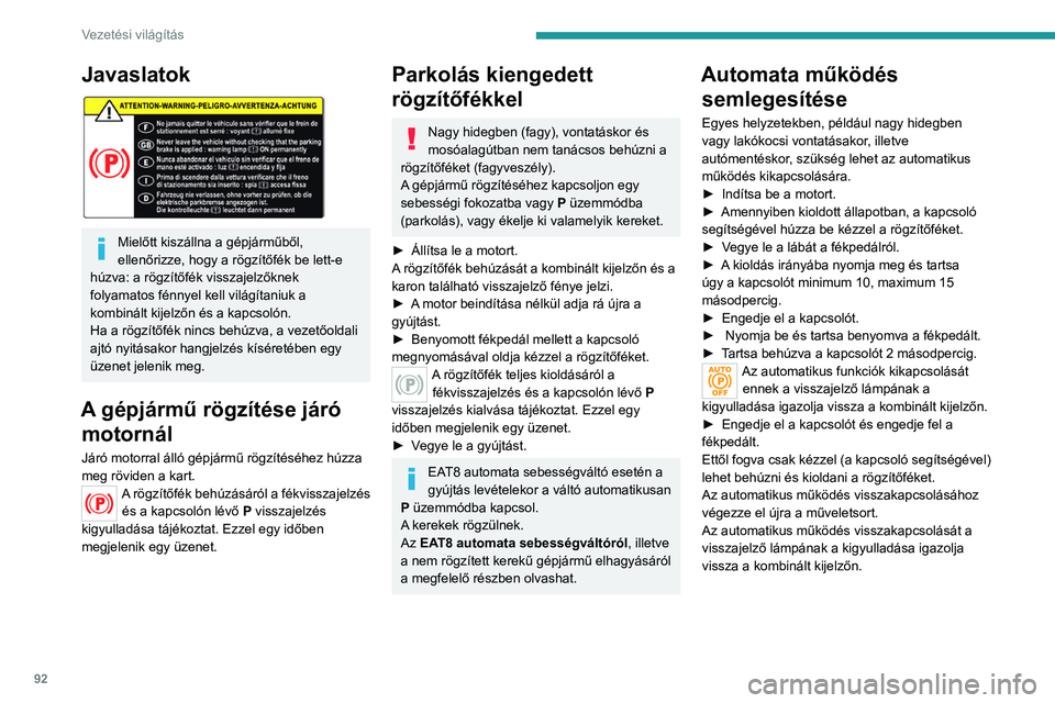 Peugeot 308 2021  Kezelési útmutató (in Hungarian) 92
Vezetési világítás
Vészfékezés
A vészféket kizárólag rendkívüli helyzetben szabad használni.
Ha a fékpedál benyomásakor a fékrendszer 
meghibásodik, vagy egyéb különleges 
hel