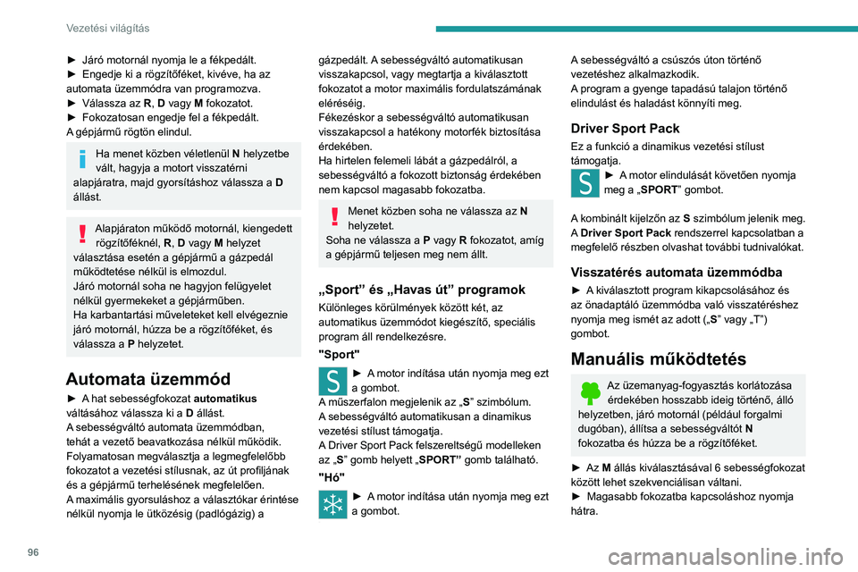 Peugeot 308 2021  Kezelési útmutató (in Hungarian) 96
Vezetési világítás
► Alacsonyabb fokozatba kapcsoláshoz nyomja 
előre.
A sebességváltó csak akkor vált át egyik 
fokozatból a másikba, ha a gépjármű sebessége 
és a motor fordul