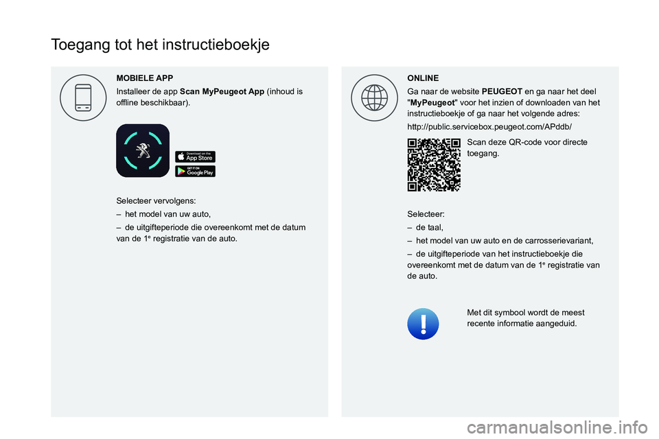 Peugeot 308 2021  Handleiding (in Dutch)  
  
 
 
 
 
 
 
 
 
 
 
 
 
 
 
   
Toegang tot het instructieboekje
MOBIELE 
Installeer de app 
Scan 
 MyPeugeot App   (inhoud is 
00521089004C0051004800030045004800560046004B004C004E004500440044005