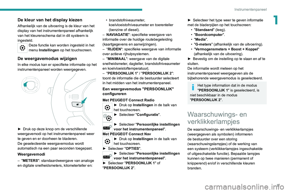 Peugeot 308 2021  Handleiding (in Dutch) 9
Instrumentenpaneel
1De kleur van het display kiezen
Afhankelijk van de uitvoering is de kleur van het 
display van het instrumentenpaneel afhankelijk 
van het kleurenschema dat in dit systeem is 
in