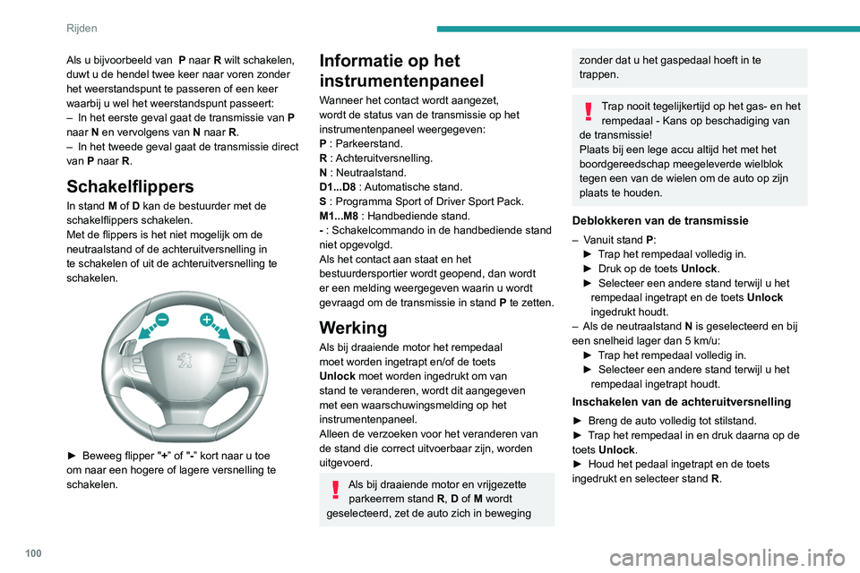 Peugeot 308 2021  Handleiding (in Dutch) 100
Rijden
Als u bijvoorbeeld van  P naar   R wilt schakelen, 
duwt u de hendel twee keer naar voren zonder 
het weerstandspunt te passeren of een keer 
waarbij u wel het weerstandspunt passeert:
–
